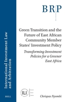 Green Transition and the Future of East African Community Member States' Investment Policy : Transforming Investment Policies for a Greener East Africa 9004759611 Book Cover
