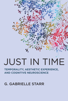 Just in Time: Temporality, Aesthetic Experience, and Cognitive Neuroscience 0262048043 Book Cover