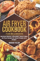 Air Fryer Cookbook for Beginners: 800 Most Wanted, Affordable, Quick & Easy Air Fryer Recipes for Smart People on a Budget B083XVGRVS Book Cover