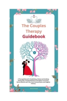 The Couples Therapy Guidebook: A Thorough Manual for Establishing a Robust and Gratifying Relationship, Including Methods to Strengthen Connection, ... Hone Communication, and Heighten Intimacy. B0CNZPBXMY Book Cover
