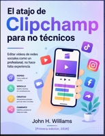 El atajo de Clipchamp para no técnicos: Editar vídeos de redes sociales como un profesional, no hace falta experiencia (Spanish Edition) B0H58DBQKQ Book Cover