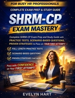 SHRM-CP Exam Mastery: Complete SHRM-CP Exam Prep and Study Guide with Practice Tests, Scenario-Based Questions, and Proven Strategies to Pass on Your First Attempt 3692969678 Book Cover