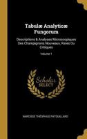 Tabul� Analytic� Fungorum: Descriptions & Analyses Microscopiques Des Champignons Nouveaux, Rares Ou Critiques; Volume 1 0270191313 Book Cover