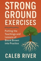 Strong Ground Exercises: Putting the Teachings and Lessons of Brené Brown into Practice B0FQJ6FT2D Book Cover