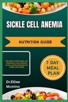 SICKLE CELL ANEMIA NUTRITION GUIDE: Defy Fatigue, Build Strength: Anti-Inflammatory Foods, Hydration Secrets, and Flavorful Recipes for Resilient Blood Health B0FDX5BY38 Book Cover