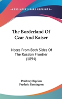 The Borderland of Czar and Kaiser Notes From Both Sides of the Russian Frontier 1241499411 Book Cover