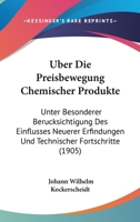 Uber Die Preisbewegung Chemischer Produkte: Unter Besonderer Berucksichtigung Des Einflusses Neuerer Erfindungen Und Technischer Fortschritte (1905) 1160288232 Book Cover