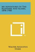 My Adventures in the Klondike and Alaska, 1898-1900 1258504782 Book Cover