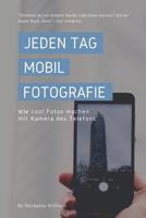 Jeden Tag Mobil Fotografie: Wie cool Fotos machen mit Kamera des Telefons 1093926775 Book Cover