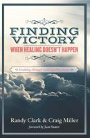 Finding Victory When Healing Doesn't Happen 1937467813 Book Cover