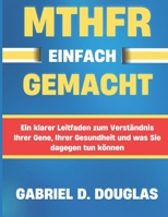 MTHFR EINFACH GEMACHT: Ein klarer Leitfaden zum Verständnis Ihrer Gene, Ihrer Gesundheit und was Sie dagegen tun können (German Edition) B0FJFRH671 Book Cover