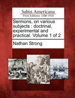 Sermons, on Various Subjects: Doctrinal, Experimental and Practical. Volume 1 of 2 1275813879 Book Cover