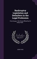 Bankruptcy Legislation and Defaulters in the Legal Profession: Prize Essays. the Prizes Offered by Sir Henry Peek .. 135518911X Book Cover