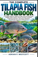 THE TILAPIA FISH HANDBOOK: A Complete Guide to Tilapia Farming, Pond and Tank Setup, Feeding, Water Quality, Disease Prevention, Breeding, Fingerling ... and Profitable Aquaculture Management B0HMWNF86S Book Cover