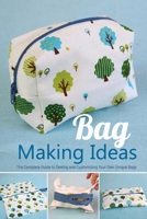 Bag Making Ideas: The Complete Guide to Sewing and Customizing Your Own Unique Bags: Easy and Fashionable Projects Anyone Can Sew Book B08HTYTTFL Book Cover