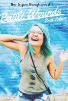 Battle Wounds: How to grow through your shit 1700085670 Book Cover