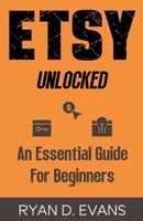 Etsy Unlocked: An Essential Guide for Beginners B0C7BKV9QJ Book Cover