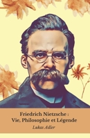 Friedrich Nietzsche : Vie, Philosophie et Légende: Hommage au philosophe qui a changé l'histoire de la pensée (French Edition) B0DWLDF679 Book Cover