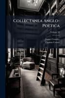 Collectanea Anglo-Poetica: Or, a Bibliographical and Descriptive Catalogue of a Portion of a Collection of Early English Poetry, With Occasional Extracts and Remarks Biographical and Critical, Volume  1144773687 Book Cover