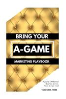 Bring Your A-Game: Marketing Playbook 1983049662 Book Cover