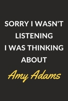 Sorry I Wasn't Listening I Was Thinking About Amy Adams: An Amy Adams Journal Notebook to Write Down Things, Take Notes, Record Plans or Keep Track of Habits (6 x 9 - 120 Pages) 1671101049 Book Cover