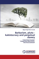 Barbarism, pluto - kakistocracy and perpetual slavery: “THEATRUM MUNDI”“OMNITUDO REALITATIS”“ENS REALISSIMUM" 6200572216 Book Cover