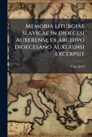 Memoria liturgiae Slavicae in dioecesi Auxerensi; ex archivo dioecesano Auxerensi excerpsit 117318564X Book Cover