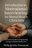 Introduction to Motivational Interviewing for Mental Health Clinicians: A Practical Guide to Empowering Change in Mental Health 1763742512 Book Cover