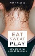 Eat Sweat Play: How Sport Can Change Our Lives 1509808094 Book Cover