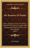 The Beauties of Pindar: Being Selections from the Various Works of That Eccentric Author with Biographical Memoir of His Life and Writings 1164887513 Book Cover
