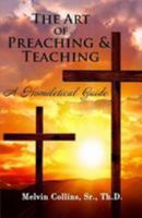 The Art Of Preaching & Teaching: A Homiletical Guide 1983662941 Book Cover