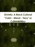 Divinity: A Black Cultural "Calm - Mend - Tarry" or Commentary 1304571211 Book Cover