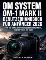 Om System Om-1 Mark Ii Benutzerhandbuch Für Anfänger 2026: Von der ersten Einrichtung zu schärferen Fotos, stabilen Videos und mehr (German Edition) B0H8D2T7J5 Book Cover