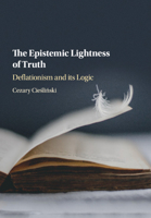 The Epistemic Lightness of Truth: Deflationism and Its Logic 1316647838 Book Cover