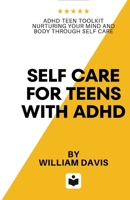 Self Care For Teens With ADHD: ADHD Teen Toolkit Nurturing Your Mind and Body through Self Care B0C2SDCRYT Book Cover