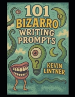 101 Bizarro Writing Prompts: Ideas to Twist Your Muse B0FJ92NJ2V Book Cover