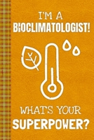 I'm a Bioclimatologist! What's Your Superpower?: Lined Journal, 100 Pages, 6 x 9, Blank Journal To Write In, Gift for Co-Workers, Colleagues, Boss, Friends or Family Gift Leather Like Cover 1674510438 Book Cover