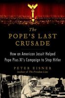 The Pope's Last Crusade: How an American Jesuit Helped Pope Pius XI's Campaign to Stop Hitler 0062049143 Book Cover