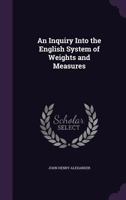 An Inquiry Into the English System of Weights and Measures 1164573039 Book Cover