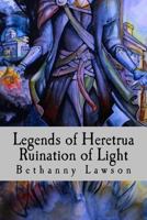 Legends of Heretrua: Ruination of Light 1987524039 Book Cover