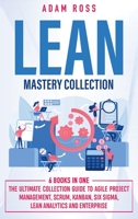 Lean Mastery Collection: 6 Books in 1: The Ultimate Collection Guide to Agile Project Management, Scrum, Kanban, Six Sigma, Lean Analytics and Enterprise B086G2HVNB Book Cover