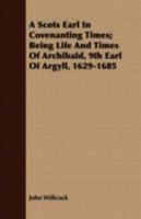 A Scots Earl in Covenanting Times; Being Life and Times of Archibald, 9th Earl of Argyll, 1629 - 1685 1016919611 Book Cover