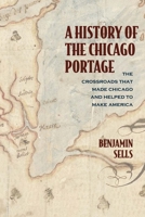 A History of the Chicago Portage: The Crossroads That Made Chicago and Helped Make America 0810143909 Book Cover