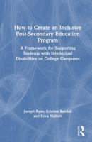 How to Create an Inclusive Post-Secondary Education Program: A Framework for Supporting Students with Intellectual Disabilities on College Campuses 1032956860 Book Cover