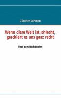 Wenn diese Welt ist schlecht, geschieht es uns ganz recht: Verse zum Nachdenken 3839175593 Book Cover