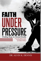 Faith Under Pressure: Finding Hope In Mental Health B0GLNX6NH9 Book Cover