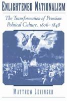 Enlightened Nationalism: The Transformation of Prussian Political Culture, 1806-1848 0195151860 Book Cover