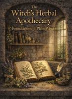 Foundations of Plant Wisdom: The Witch's Herbal Apothecary Vol. 1 1944963073 Book Cover