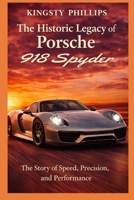 The Historic Legacy of Porsche 918 Spyder: The Story of Speed, Precision, and Performance (The Historic Legacy of Automotive Speed, Innovation & Design) B0GWZ5SZCB Book Cover