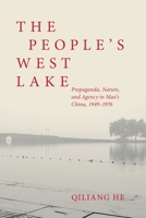 The People’s West Lake: Propaganda, Nature, and Agency in Mao’s China, 1949–1976 0824894898 Book Cover
